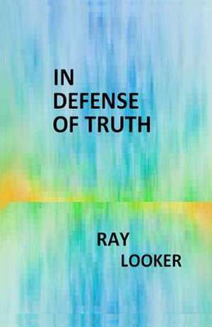 In Defense of Truth de Ray Looker