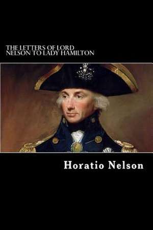 The Letters of Lord Nelson to Lady Hamilton de Horatio Nelson