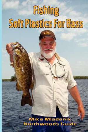 Fishing Soft Plastics for Bass de Mike Mladenik