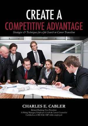 Create a Competitive Advantage de Charles E. Cabler