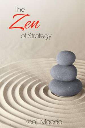 The Zen of Strategy de Kenji M. Maeda