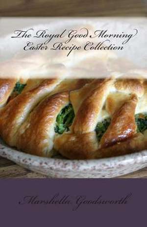 The Royal Good Morning Easterbreakfast Recipe Collection de Marshella Goodsworth