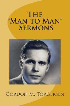 Gordon M. Torgersen's Man to Man Sermons de Rev Gordon M. Torgersen