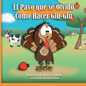 El Pavo Que Se Olvido Como Hacer Glu-Glu de Purcell, Alexis H.