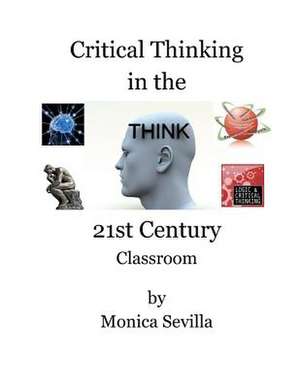 Critical Thinking in the 21st Century Classroom de Monica Sevilla