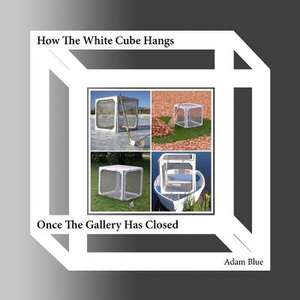 How the White Cube Hangs Once the Gallery Has Closed de Adam Blue