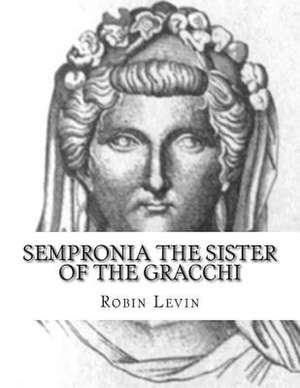 Sempronia the Sister of the Gracchi de MS Robin E. Levin