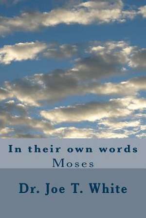 Moses in His Own Words de Dr Joe T. White