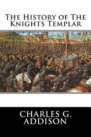 The History of the Knights Templar de Charles G. Addison