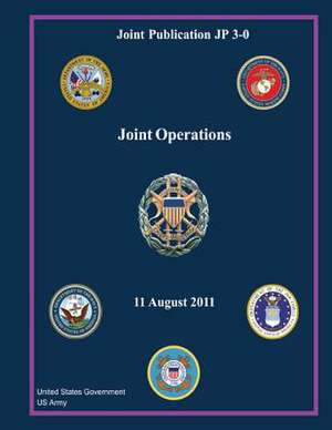 Joint Publication Jp 3-0 Joint Operations 11 August 2011 de United States Government Us Army