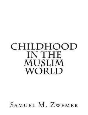 Childhood in the Muslim World de Samuel M. Zwemer