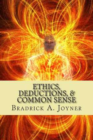 Ethics, Deductions, & Common Sense de Bradrick a. Joyner