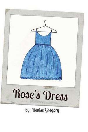 Rose's Dress de Denise y. Gregory