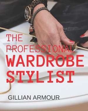 The Professional Wardrobe Stylist de Gillian Armour