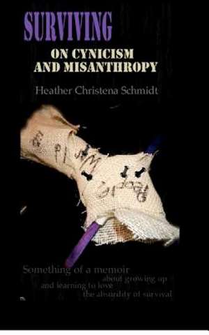 Surviving on Cynicism and Misanthropy de Schmidt, Heather Christena