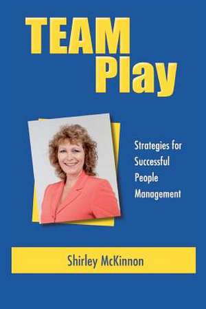 Team Play - Strategies for Successful People Management de Shirley McKinnon