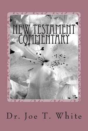 New Testament Commentary Volume Six de Joe T. White