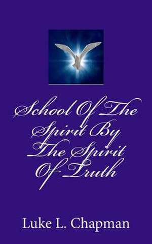 School of the Spirit by the Spirit of Truth de Luke L. Chapman