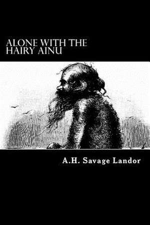 Alone with the Hairy Ainu de A. H. Savage Landor