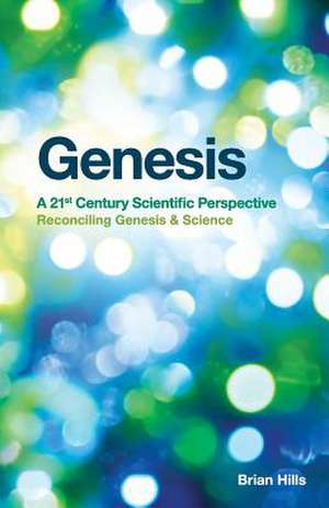 Genesis - A 21st Century Scientific Perspective de Brian Hills