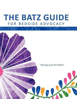 The Batz Guide for Bedside Advocacy, Teaming Up for the Patient de Laura Batz Townsend