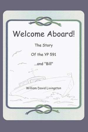 Welcome Aboard! the Story of the Yp591...and Bill. de MR William D. Livingston