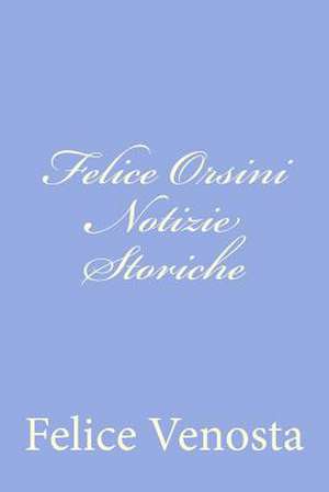 Felice Orsini Notizie Storiche de Felice Venosta