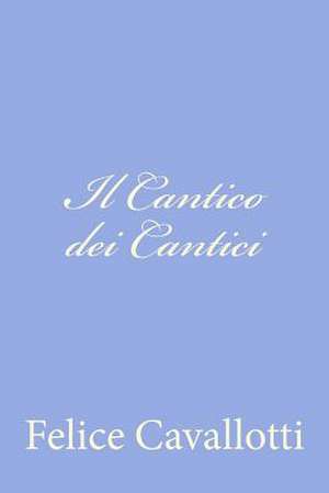 Il Cantico Dei Cantici de Felice Cavallotti