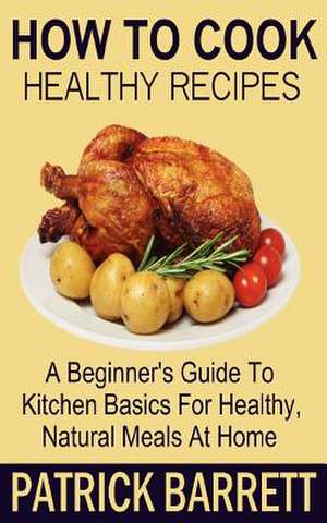 How to Cook Healthy Recipes de Patrick Barrett