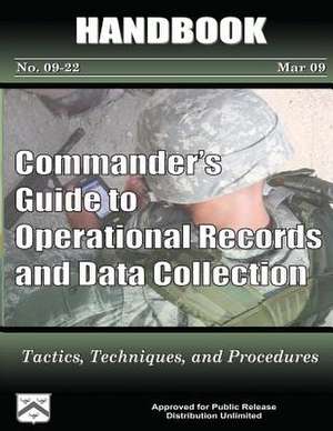 Commander's Guide to Operational Records and Data Collection - Tactics, Techniques, and Procedures de U. S. Army Combined Arms Center