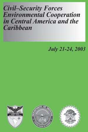 Civil-Security Forces Environmental Cooperation in Central America and the Caribbean - July 21-24, 2003 de U. S. Department of Defense