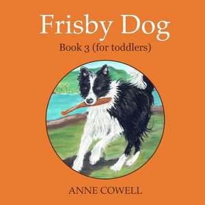 Frisby Dog - Book 3 (for Toddlers) de Anne Cowell