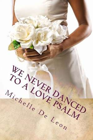 We Never Danced to a Love Psalm de Michelle De Leon