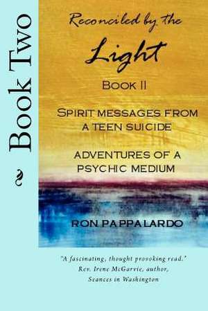 Reconciled by the Light Book Iispirit Messages from a Teen Suicide Adventures of a Psychic Medium de Ron Pappalardo