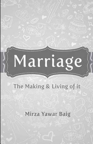 Marriage - The Making & Living of It de MR Mirza Yawar Baig