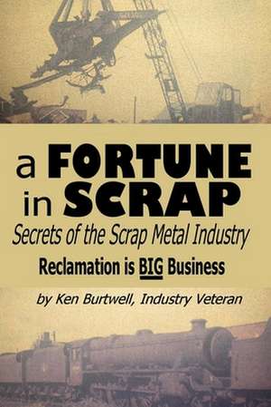 A Fortune in Scrap - Secrets of the Scrap Metal Industry de Ken Burtwell