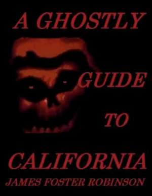 A Ghostly Guide to California de Robinson, James Foster