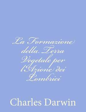 La Formazione Della Terra Vegetale Per L'Azione Dei Lombrici de Charles Darwin