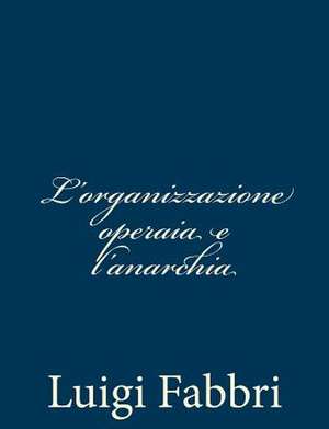 L'Organizzazione Operaia E L'Anarchia de Luigi Fabbri