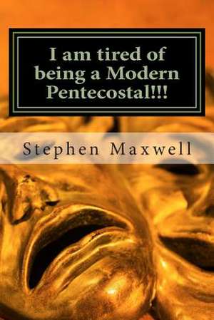 I Am Tired of Being a Modern Pentecostal!!! de Rev Stephen Cortney Maxwell