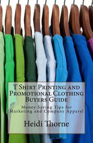 T Shirt Printing and Promotional Clothing Buyers Guide de Heidi Thorne