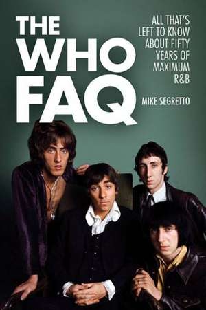 The Who FAQ: All That's Left to Know about Fifty Years of Maximum R&B de Mike Segretto