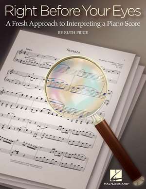 Right Before Your Eyes: A Fresh Approach to Interpreting a Piano Score de Ruth Price