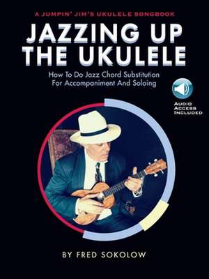 Jazzing Up the Ukulele How to Do Jazz Chord Substitution for Accompaniment and Soloing - Book/Online Audio de Fred Sokolow