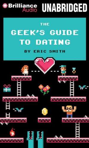 The Geek's Guide to Dating de Eric Smith