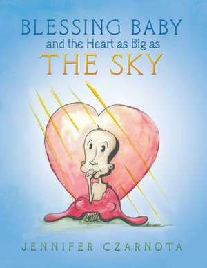 Blessing Baby and the Heart as Big as the Sky de Jennifer Czarnota