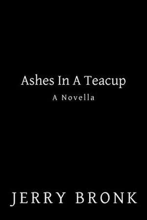 Ashes in a Teacup de Jerry Bronk