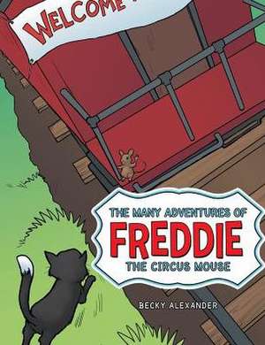 The Many Adventures of Freddie the Circus Mouse de Becky Alexander