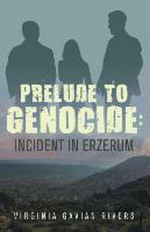 Prelude to Genocide: Incident in Erzerum de Virginia Gavian Rivers