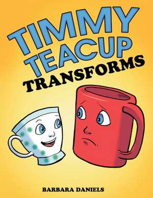 Timmy Teacup Transforms de Barbara Daniels